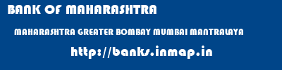 BANK OF MAHARASHTRA  MAHARASHTRA GREATER BOMBAY MUMBAI MANTRALAYA  banks information 